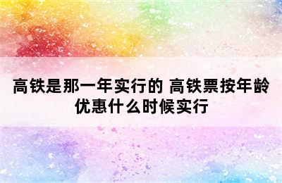 高铁是那一年实行的 高铁票按年龄优惠什么时候实行